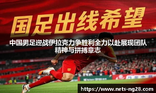 中国男足迎战伊拉克力争胜利全力以赴展现团队精神与拼搏意志