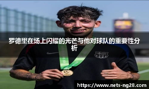 罗德里在场上闪耀的光芒与他对球队的重要性分析