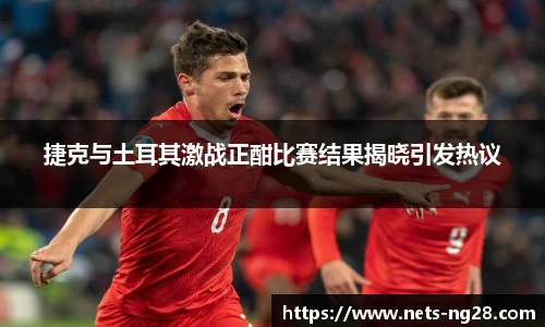 捷克与土耳其激战正酣比赛结果揭晓引发热议